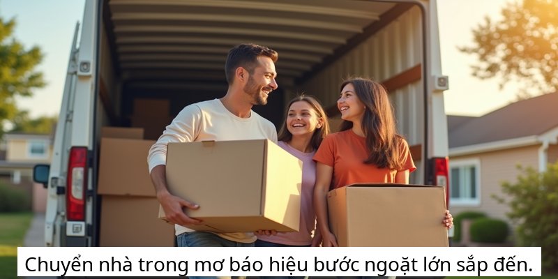 Chuyển nhà trong mơ báo hiệu bước ngoặt lớn sắp đến.