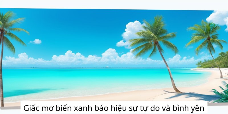 Giấc mơ biển xanh báo hiệu sự tự do và bình yên