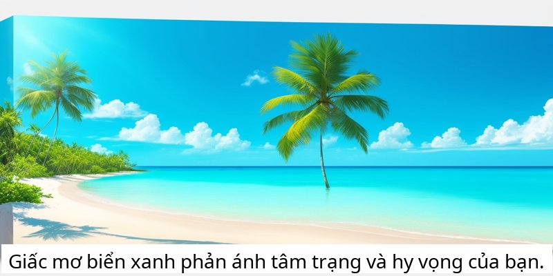 Giấc mơ biển xanh phản ánh tâm trạng và hy vọng của bạn.