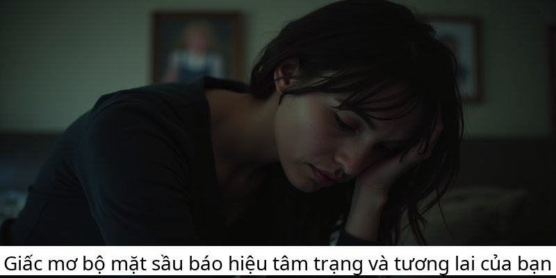 Giấc mơ bộ mặt sầu báo hiệu tâm trạng và tương lai của bạn
