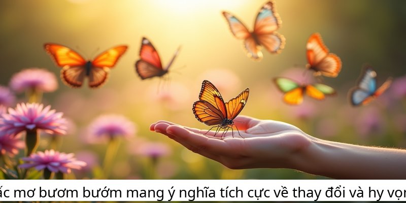 Giấc mơ bươm bướm mang ý nghĩa tích cực về thay đổi và hy vọng.