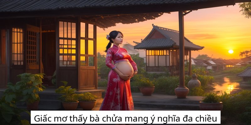 Giấc mơ thấy bà chửa mang ý nghĩa đa chiều