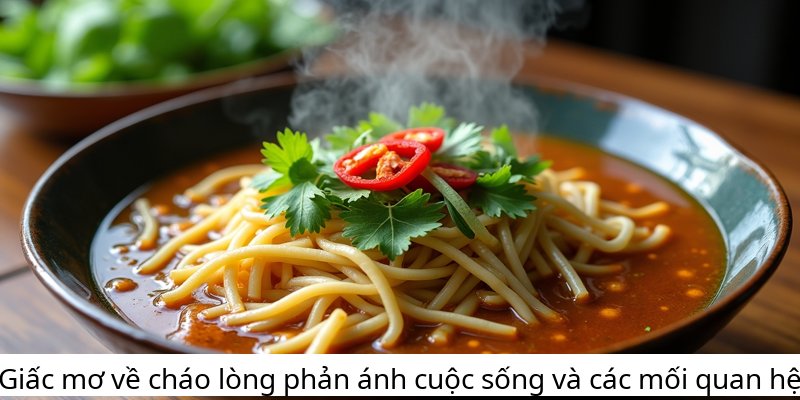 Giấc mơ về cháo lòng phản ánh cuộc sống và các mối quan hệ