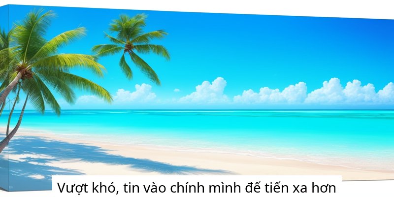 Vượt khó, tin vào chính mình để tiến xa hơn